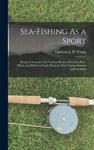 Sea-Fishing As a Sport: Being an Account of the Various Kinds of Sea Fish, How, When, and Where to Catch Them in Their Various Seasons and Loc w sklepie internetowym Libristo.pl