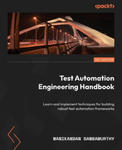 Test Automation Engineering Handbook: Learn and implement techniques for building robust test automation frameworks w sklepie internetowym Libristo.pl