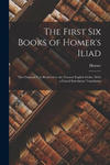 The First Six Books of Homer's Iliad: The Original Text Reduced to the Natural English Order, With a Literal Interlinear Translation w sklepie internetowym Libristo.pl