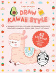 Draw Kawaii Style: A Beginner's Step-By-Step Guide for Drawing Super-Cute Creatures, Whimsical People, and Fun Little Things - 62 Lessons w sklepie internetowym Libristo.pl