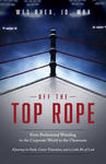 Off the Top Rope: From Professional Wrestling to the Corporate World to the Classroom w sklepie internetowym Libristo.pl