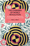 The Charisma of World Revolution: Revolutionary Internationalism in Early Soviet Society, 1917-1927 w sklepie internetowym Libristo.pl