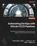 Automating DevOps with GitLab CI/CD Pipelines: Build efficient CI/CD pipelines to verify, secure, and deploy your code using real-life examples w sklepie internetowym Libristo.pl