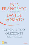 Cerca il tuo orizzonte. Rialzarsi e ripartire oggi. Papa Francesco in dialogo con Davide Banzato w sklepie internetowym Libristo.pl