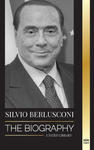 Silvio Berlusconi: The Biography of an Italian Media Billionaire and his Rise and Fall as a Controversial Prime Minister w sklepie internetowym Libristo.pl