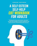 A Self-Esteem Self-Help CBT Workbook for Adults: Breaking Free From Social Anxiety, Self-Doubt, and Stop Toxic Thoughts to Increase Confidence with Pr w sklepie internetowym Libristo.pl