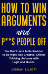 How to Win Arguments and P**s People Off. You Don't Have to Be Smarter to Be Right. Use Creative Critical Thinking. Reframe with Logic and Humor. w sklepie internetowym Libristo.pl