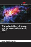 The adaptation of space law to new challenges in 2067 w sklepie internetowym Libristo.pl