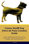 Canary Mastiff Dog (Perro de Presa Canario) Guide Canary Mastiff Dog Guide Includes w sklepie internetowym Libristo.pl