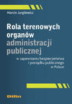 Rola terenowych organów administracji publicznej w zapewnianiu bezpieczeństwa i porządku publicznego w Polsce w sklepie internetowym Libristo.pl