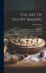 The Art Of Pastry Making: According To The French And English Methods, Including Cakes, Sweetmeats And Fancy Biscuit Baking, And All Kinds Of Co w sklepie internetowym Libristo.pl