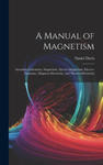 A Manual of Magnetism: Including Galvanism, Magnetism, Electro-Magnetism, Electro-Dynamics, Magneto-Electricity, and Thermo-Electricity w sklepie internetowym Libristo.pl