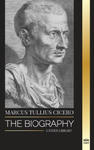 Marcus Tullius Cicero: The Biography of a Roman Philosopher that Adviced on True Friendship and Growing Old in Ancient Times w sklepie internetowym Libristo.pl