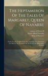 The Heptameron Of The Tales Of Margaret, Queen Of Navarre: (newly Tr. Into English) From The Authentic Text, Based On The Mss. In The Possession Of Th w sklepie internetowym Libristo.pl