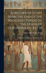 A History of Egypt From the End of the Neolithic Period to the Death of Cleopatra Vii, B.C. 30: Egypt in the Neolithic and Archaic Periods w sklepie internetowym Libristo.pl