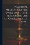 Practical Meditations for Every day in the Year on the Life of Our Lord Jesus Christ; Volume 1 w sklepie internetowym Libristo.pl