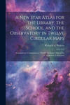 A new Star Atlas for the Library, the School, and the Observatory in Twelve Circular Maps: Intended as a Companion to 'Webb's Cellestial Objects for C w sklepie internetowym Libristo.pl