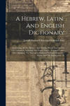 A Hebrew, Latin, And English Dictionary: Containing All The Hebrew And Chaldee Words Used In The Old Testament, Including The Proper Names, Arranged U w sklepie internetowym Libristo.pl