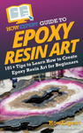 HowExpert Guide to Epoxy Resin Art: 101+ Tips to Learn How to Create Epoxy Resin Art for Beginners w sklepie internetowym Libristo.pl