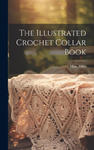 The Illustrated Crochet Collar Book w sklepie internetowym Libristo.pl