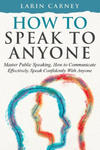 How to Speak to Anyone: Master Public Speaking, How to Communicate Effectively, Speak Confidently With Anyone w sklepie internetowym Libristo.pl