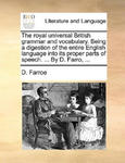 Royal Universal British Grammar and Vocabulary. Being a Digestion of the Entire English Language Into Its Proper Parts of Speech. ... by D. Farro, ... w sklepie internetowym Libristo.pl