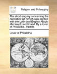 Short Enquiry Concerning the Hermetick Art (Which Was Printed with the Latin and English Aesch-Mezareph) Continued. by a Lover of Philaletha. Part III w sklepie internetowym Libristo.pl