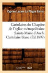 Cartulaires Du Chapitre de l'Eglise Metropolitaine Sainte-Marie d'Auch. Cartulaire Blanc (Ed.1899) w sklepie internetowym Libristo.pl