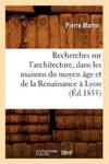 Recherches Sur l'Architecture, Dans Les Maisons Du Moyen Age Et de la Renaissance A Lyon (Ed.1855) w sklepie internetowym Libristo.pl