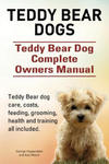 Teddy Bear dogs. Teddy Bear Dog Complete Owners Manual. Teddy Bear dog care, costs, feeding, grooming, health and training all included. w sklepie internetowym Libristo.pl