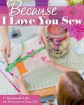 Because I Love You Sew: 17 Handmade Gifts for Everyone in Your Life w sklepie internetowym Ukarola.pl 