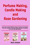 Perfume Making, Candle Making and Rose Gardening: Learn How to Make Different Kinds of Perfume and Candles From the Comfort of Your Own Home and How t w sklepie internetowym Ukarola.pl 