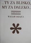 ...TY ZA BLISKO, MY ZA DALEKO... - Wacław Oszajca w sklepie internetowym staradobraksiazka.pl