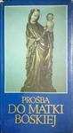 PROŚBA DO MATKI BOSKIEJ. ANTOLOGIA POLSKIEJ POEZJI MARYJNEJ w sklepie internetowym staradobraksiazka.pl