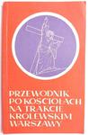 PRZEWODNIK PO KOŚCIOŁACH NA TRAKCIE KRÓLEWSKIM WARSZAWY - Ks. Andrzej Luft 1981 w sklepie internetowym staradobraksiazka.pl