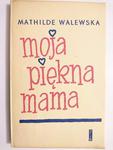 MOJA PIĘKNA MAMA - Mathilde Walewska 1957 w sklepie internetowym staradobraksiazka.pl