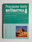 PRZYJAZNE TESTY MATEMATYKA 8 DLA KLASY VIII - Agnieszka Kraszewska w sklepie internetowym staradobraksiazka.pl