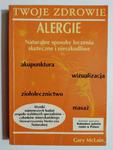 TWOJE ZDROWIE ALERGIE NATURALNE SPOSOBY LECZENIA SKUTECZNE I NIESZKODLIWE - Gary McLain w sklepie internetowym staradobraksiazka.pl