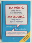 JAK MÓWIĆ, ŻEBY DZIECI NAS SŁUCHAŁY. JAK SŁUCHAĆ, ŻEBY DZIECI DO NAS MÓWIŁY - Adele Faber w sklepie internetowym staradobraksiazka.pl