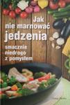 JAK NIE MARNOWAĆ JEDZENIA. SMACZNIE, NIEDROGO, Z POMYSŁEM - Magdalena Drukort w sklepie internetowym staradobraksiazka.pl