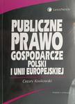 PUBLICZNE PRAWO GOSPODARCZE POLSKI I UNII EUROPEJSKIEJ - Cezary Kosikowski w sklepie internetowym staradobraksiazka.pl