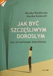 JAK BYĆ SZCZĘŚLIWYM DOROSŁYM BEZ SZCZĘŚLIWEGO DZIECIŃSTWA - Monika Wasilewska w sklepie internetowym staradobraksiazka.pl