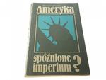 AMERYKA SPÓŹNIONE IMPERIUM? - St. Brodzki 1979 w sklepie internetowym staradobraksiazka.pl