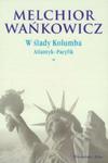 W ślady Kolumba Atlantyk-Pacyfik Tom 1 Wańkowicz w sklepie internetowym otoksiazka24.pl