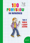 100 pomysłów na katechezę Tom. 2. Biblia i czasy Jezusa w sklepie internetowym Księgarnia Dobrego Pasterza