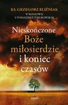 Nieskończone Boże Miłosierdzie i koniec czasów ks Grzegorz Bliźniak Tomasz P Terlikowski w sklepie internetowym Księgarnia Dobrego Pasterza