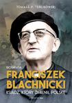 Franciszek Blachnicki Ksiądz który zmienił Polskę Biografia Tomasz P. Terlikowski w sklepie internetowym Księgarnia Dobrego Pasterza