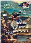 Historia chrześcijaństwa Świętości upadki i nawrócenia Tom 1 Od narodzin Jezusa do upadku Konstantynopola w sklepie internetowym Księgarnia Dobrego Pasterza