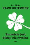 Szczęście jest bliżej niż myślisz ksiądz Piotr Pawlukiewicz w sklepie internetowym Księgarnia Dobrego Pasterza