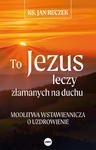 To Jezus leczy złamanych na duchu Jan Reczek w sklepie internetowym Księgarnia Dobrego Pasterza